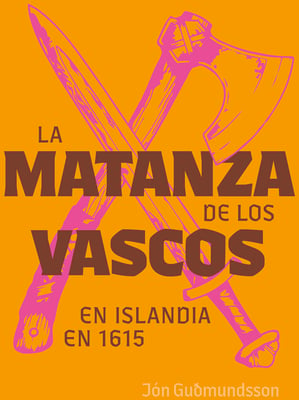 La Matanza de los Vascos en Islandia en 1615 / Spánverjavígin 1615 – spænsk