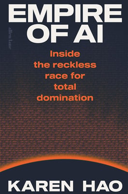 Empire of AI: Inside the Reckless Race for Total Domination