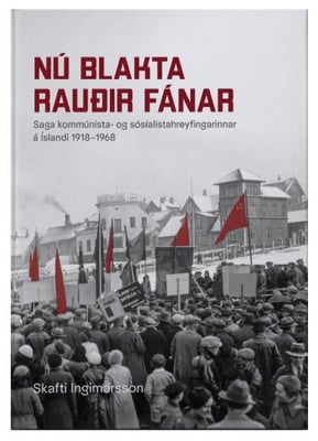 Nú blakta rauðir fánar: saga kommúnista- og sósíalistahreyfingarinnar á Íslandi 1918–1968