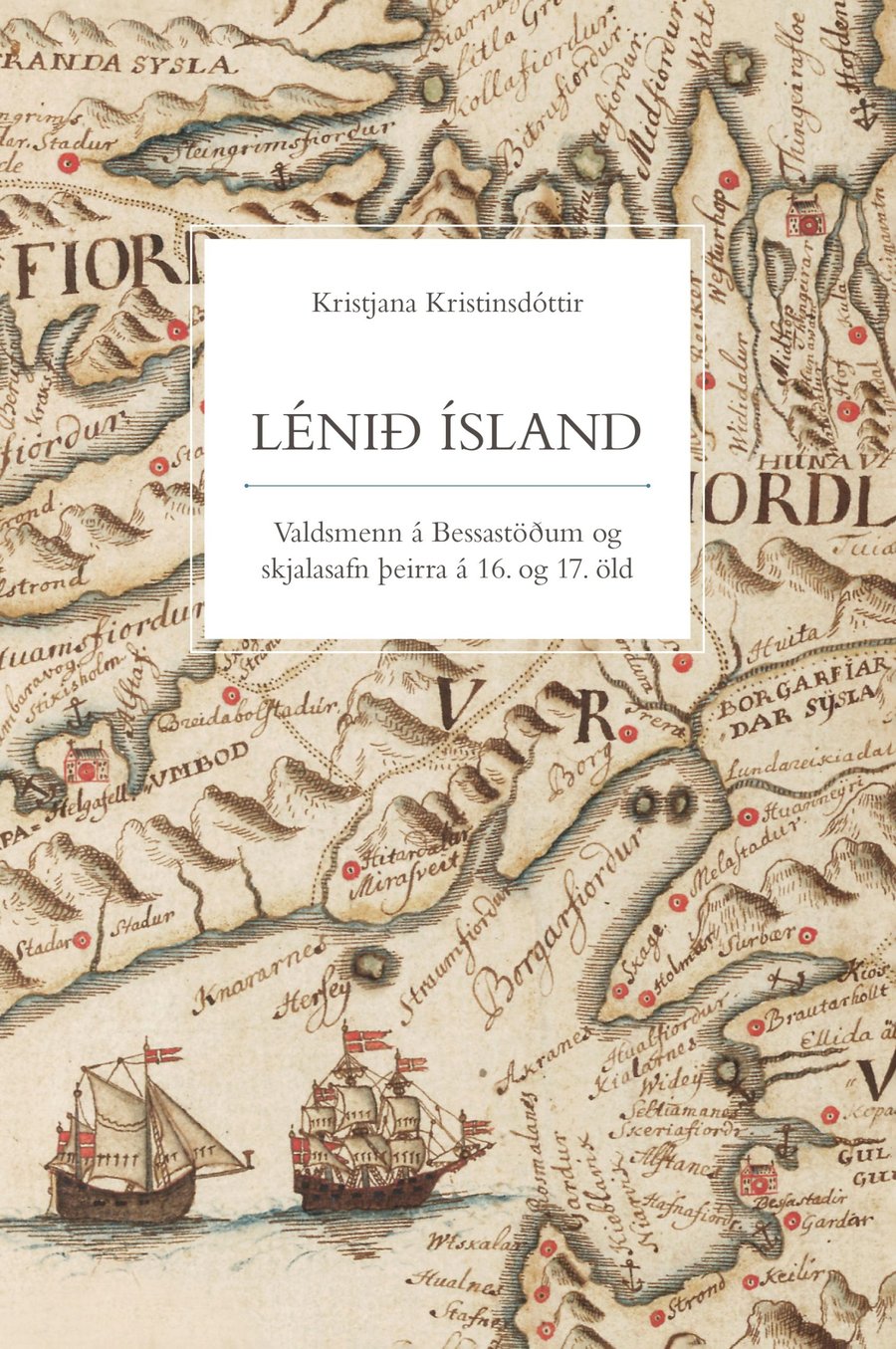 Lénið Ísland: Valdsmenn á Bessastöðum og skjalasafn þeirra á 16. og <B>17</B>. öld