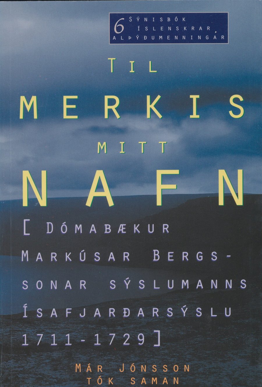 Til merkis mitt nafn - Dómabækur Markúsar Bergssonar sýslumanns Ísafjarðarsýslu 1711-1729