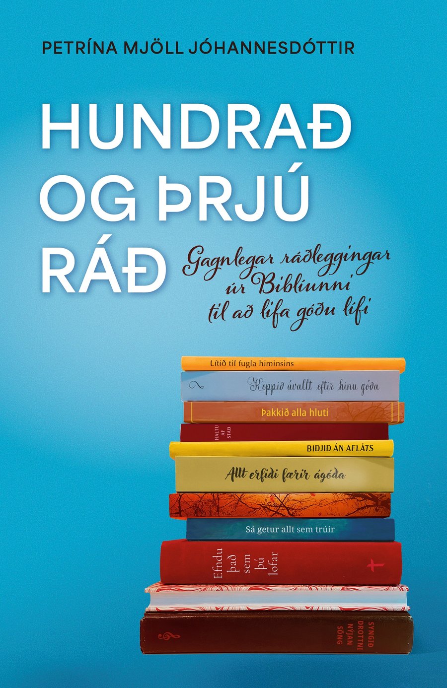 Hundrað og þrjú ráð: Gagnlegar ráðleggingar úr Biblíunni til að lifa góðu lífi