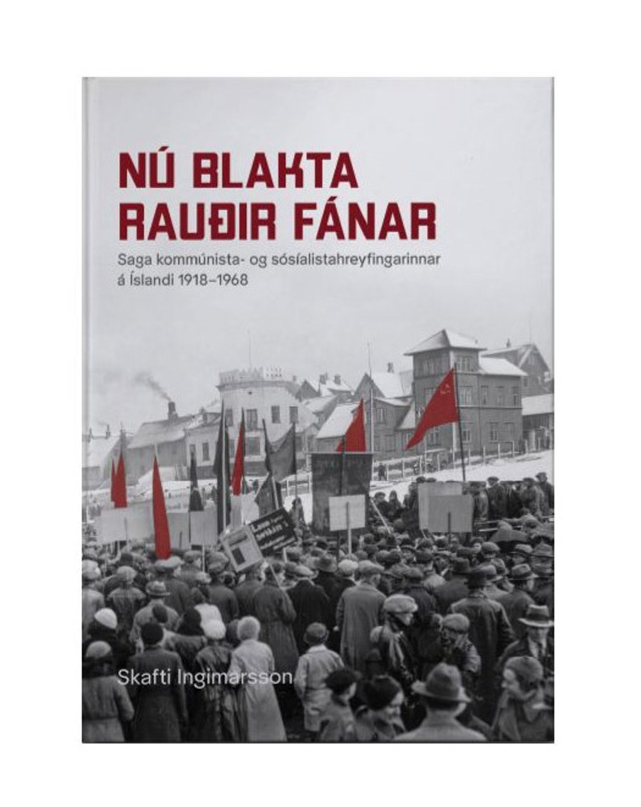 Nú blakta rauðir fánar: saga kommúnista- og sósíalistahreyfingarinnar á Íslandi 1918–1968